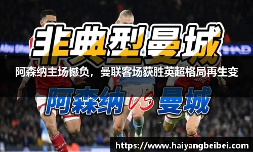 阿森纳主场憾负，曼联客场获胜英超格局再生变