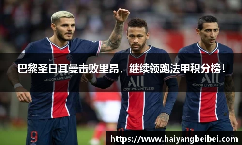 巴黎圣日耳曼击败里昂，继续领跑法甲积分榜！