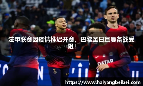 法甲联赛因疫情推迟开赛，巴黎圣日耳曼备战受阻！