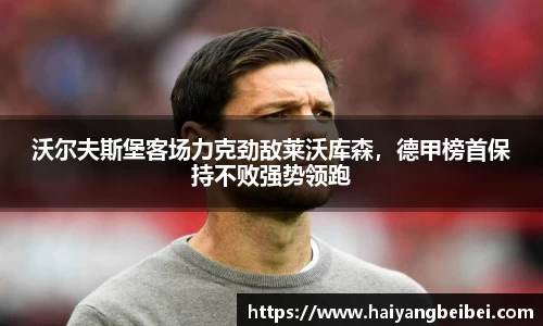 沃尔夫斯堡客场力克劲敌莱沃库森，德甲榜首保持不败强势领跑