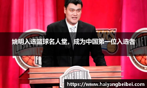 姚明入选篮球名人堂，成为中国第一位入选者