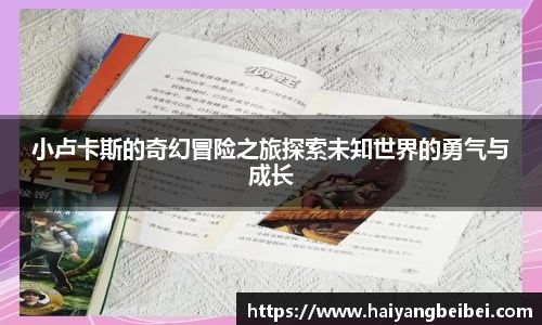 小卢卡斯的奇幻冒险之旅探索未知世界的勇气与成长