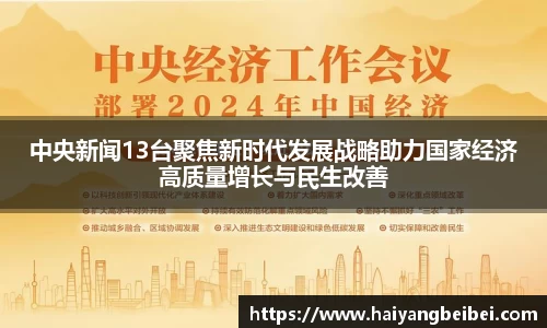 中央新闻13台聚焦新时代发展战略助力国家经济高质量增长与民生改善