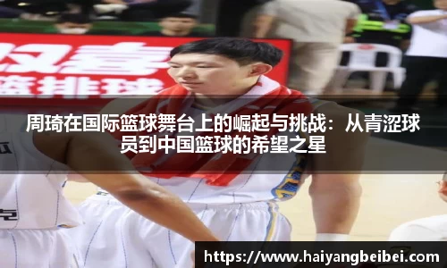 周琦在国际篮球舞台上的崛起与挑战：从青涩球员到中国篮球的希望之星