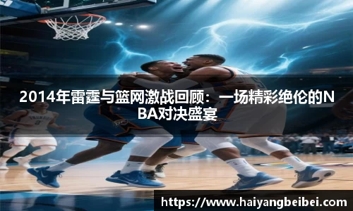 2014年雷霆与篮网激战回顾：一场精彩绝伦的NBA对决盛宴