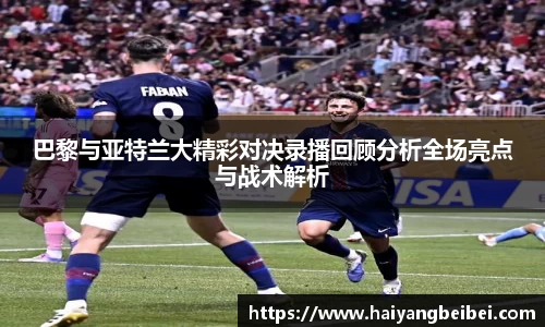 巴黎与亚特兰大精彩对决录播回顾分析全场亮点与战术解析