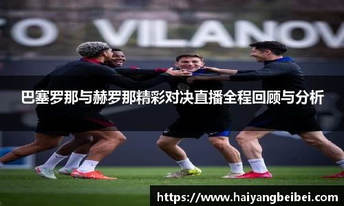 巴塞罗那与赫罗那精彩对决直播全程回顾与分析